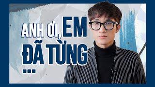 Anh ơi, em đã từng ... | Tizi Đích Lép