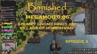 BANISHED MEGAMOD 0.06 - GRUMPY GNOME FINDS JOY - VILLAGE OF HOMESTEAD - EPISODE 3