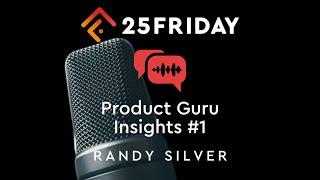 25Friday's Product Guru Insights #1 - Randy Silver