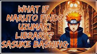 What if Naruto finds Uzumaki Library? Sasuke Bashing