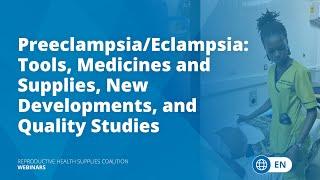 Preeclampsia/Eclampsia: Tools, Medicines and Supplies, New Developments, and Quality Studies