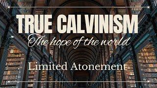 Limited Atonement - True Calvinism: The Hope Of The World by Tim Cantrell