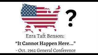 Ezra Taft Benson: It Cannot Happen Here... – Oct. 1962