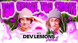 YOU CRINGE, YOU SMOKE (with Dev Lemons) PART 2