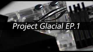 Project Glacial EP.1