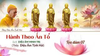 Tọa Đàm 7 - HÀNH THEO ẤN TỔ | Thầy Diệu Âm Minh Trị