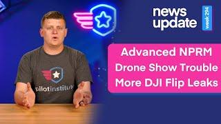 Drone News: Advanced Notice NPRM, More Drone Show Troubles, and More DJI Flip Leaks.