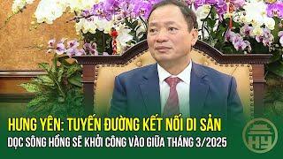 Hưng Yên: Tuyến đường kết nối di sản dọc Sông Hồng sẽ khởi công vào giữa tháng 3/2025