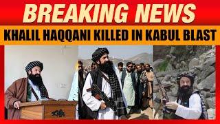 Kabul Blast | Afghan Taliban Minister Khalil Rahman Haqqani Killed in Kabul Blast | LIVE