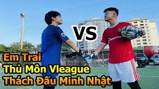 Em Trai Siêu Thủ Môn Vleague thách đấu Minh Nhật đọ tài bắt Penalty của Chiến Mbappe và Đỗ Kim Phúc