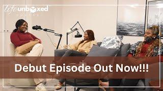 Life Unboxed Podcast: First Episode Out Now!