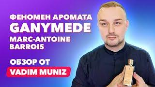 ПОЧЕМУ Ganymede Marc Antoine Barrois ТАК ПОПУЛЯРЕН у парфманьяков?  | Обзор от Vadim Muniz