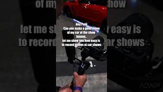 When they say it's easy to make a videos  of the cars at the car shows 