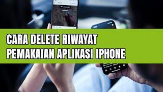 CARA DELETE RIWAYAT PEMAKAIAN APLIKASI IPHONE