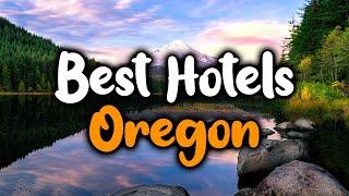 Best Hotels in Oregon - For Families, Couples, Work Trips, Luxury & Budget