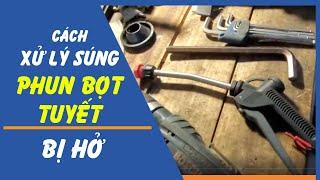 Cách xử lý súng phun bọt tuyết bị hở (Hướng dẫn từ chuyên gia)