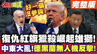 復仇紅旗獵殺崛起雄獅!中東大亂降臨!  | 以色列拂曉攻擊!德黑蘭無人機反擊!撞上一堵牆? 【頭條開講】完整版 ​⁠