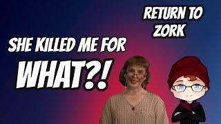 She Killed me for WHAT?! - Return to Zork