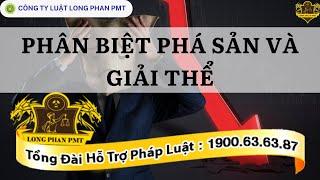 THẮC MẮC PHÂN BIỆT PHÁ SẢN VÀ GIẢI THỂ - GIẢI ĐÁP PHÁP LUẬT PHẦN 38 - LONG PHAN PMT