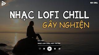 Nhạc Chill Tiktok - Tổng Hợp Những Bài Hát Tiktok "Nghe Là Nghiện" - Nhạc Lofi Chill Buồn 2025