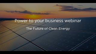 Power to your Business webinar series - Episode 4 (The Future of Clean Energy)