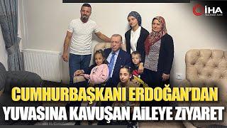 Cumhurbaşkanı Erdoğan Yeni Yuvasına Kavuşan Aileyi Evinde Ziyaret Etti