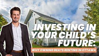 Investing in Your Child’s Future: Why Owning Beats Renting in Ottawa