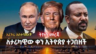 Ethiopia: ለታሪካዊው ቀን ኢትዮጵያ ተጋበዘች | ሩሲያ ኢትዮጵያን "የትግል አጋር" አለች | ኤርትራ አስተባበለች | ትራምፕ ዩክሬን ላይ ጨከኑ