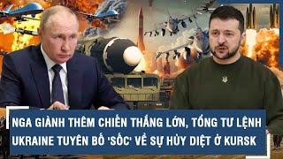 Nga giành thêm chiến thắng lớn, Tổng tư lệnh Ukraine tuyên bố 'sốc' về sự hủy diệt ở Kursk