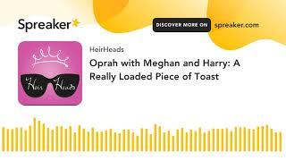 Oprah with Meghan and Harry: A Really Loaded Piece of Toast