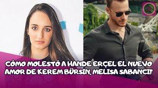 How did Kerem Bürsin's new love, Melisa Sabancı, bother Hande Erçel?