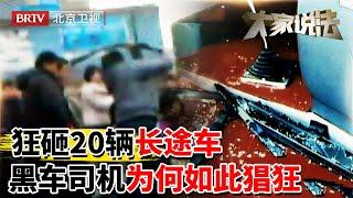 狂砸20辆长途车，黑车司机为何如此猖狂，到底是谁在庇护？！ 【大家说法】