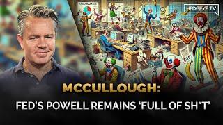 McCullough: Fed’s Powell Remains ‘Full of Sh*t’