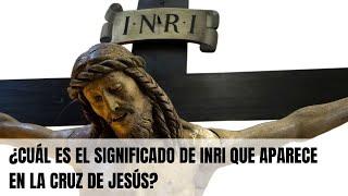 ¿Cuál es el significado de INRI que aparece en la Cruz de Jesús?