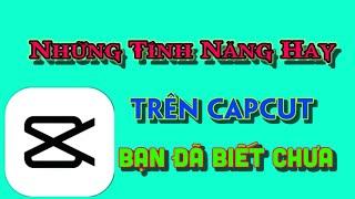 Những tính năng cực hay trên Capcut có thể bạn chưa biết