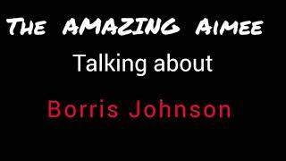 Borris Johnson | The Amazing Aimee talking about