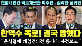 간보던 한덕수 폭망!! 김용현 폭로에 급당황, 탄핵 시동.. "윤석열에 계엄 건의전 총리에 사전 보고" (헌법재판관 팩트 체크한 박주민.. 심각한 심리전)