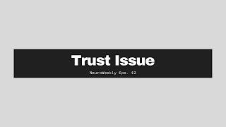 NeuroWeekly Eps. 11 - Trust Issue