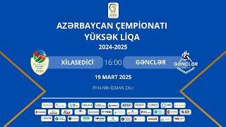 AÇ YÜKSƏK LİQA I XVI TUR I XİLASEDİCİ - GƏNCLƏR I KİŞİLƏR I (19.03.2025)