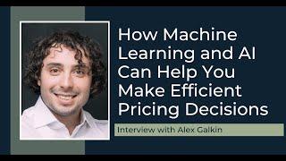 How Machine Learning and AI Can Help You Make Efficient Pricing Decisions with Alex Galkin