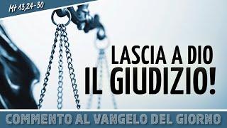 Commento al #vangelodelgiorno - LASCIA A DIO IL GIUDIZIO! - Mt 13,24-30