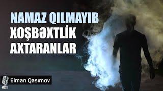 Namaz qılmayıb xoşbəxtlik axtaranlar | Elman Qasımov