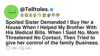 Spoiled Sister Demanded I Buy Her a House When I Helped My Brother With His Medical Bills. When I...