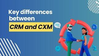 Key differences between CRM and CXM