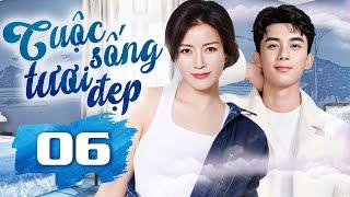 Phim Hay I CUỘC SỐNG TƯƠI ĐẸP  - Tập 6 ( Thuyết minh ) Phim Tình Cảm Trung Quốc