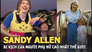 Allen: Bi kịch của người phụ nữ cao nhất thế giới, cả đời nổi tiếng cuối đời cô độc