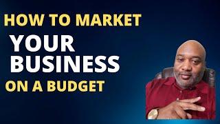 How To Market Your Business On A Budget