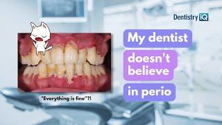 Help! My dentist doesn't believe in periodontitis