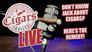 Cigars Daily LIVE 343 (Don't Know Jack About Cigars? Here's The Remedy)