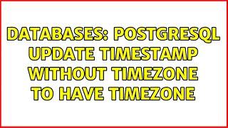 Databases: Postgresql update timestamp without timezone to have timezone (2 Solutions!!)